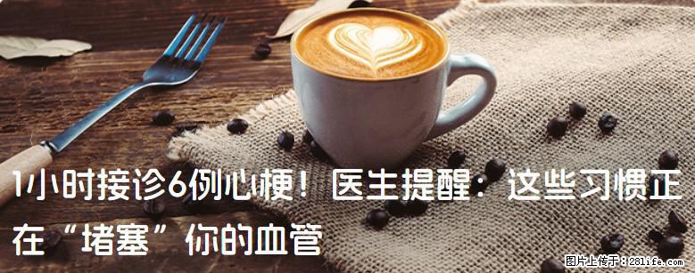 1小时接诊6例心梗！医生提醒：这些习惯正在“堵塞”你的血管 - 神农架生活资讯 - 神农架28生活网 snj.28life.net